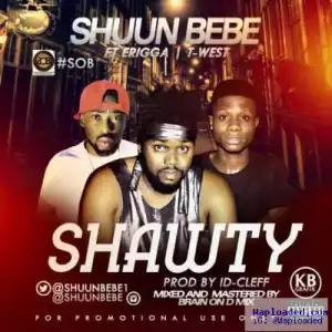 Shuun Bebe - Shawty ft. Erigga & T-West